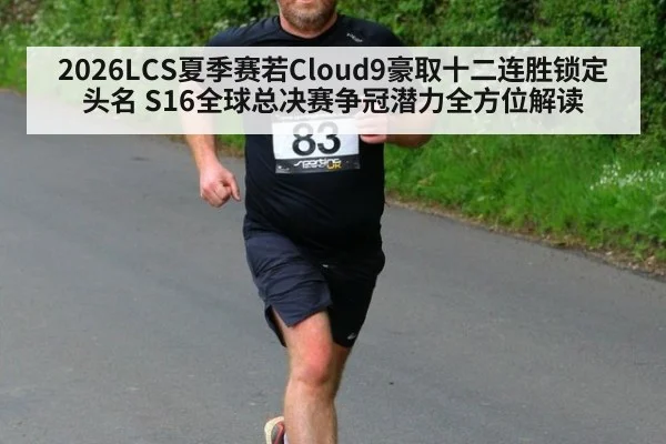 2026LCS夏季赛若Cloud9豪取十二连胜锁定头名 S16全球总决赛争冠潜力全方位解读