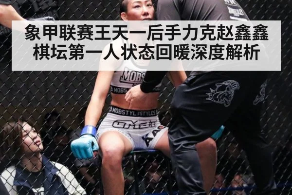 象甲联赛王天一后手力克赵鑫鑫 棋坛第一人状态回暖深度解析