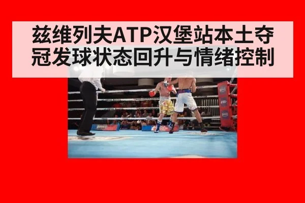 兹维列夫ATP汉堡站本土夺冠发球状态回升与情绪控制